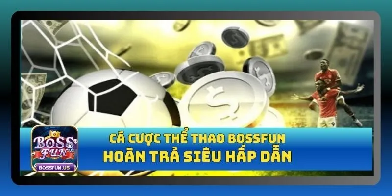 Thể thao Bossfun - Cá cược không giới hạn, tỷ lệ thắng cao 2 Bossfun cung cấp nhiều ưu đãi thể thao hấp dẫn