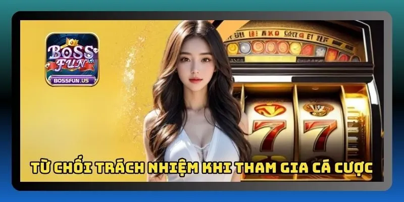 Từ chối trách nhiệm tại Bossfun - Những thông tin cần biết 2 Từ chối chịu trách nhiệm khi tham gia cá cược
