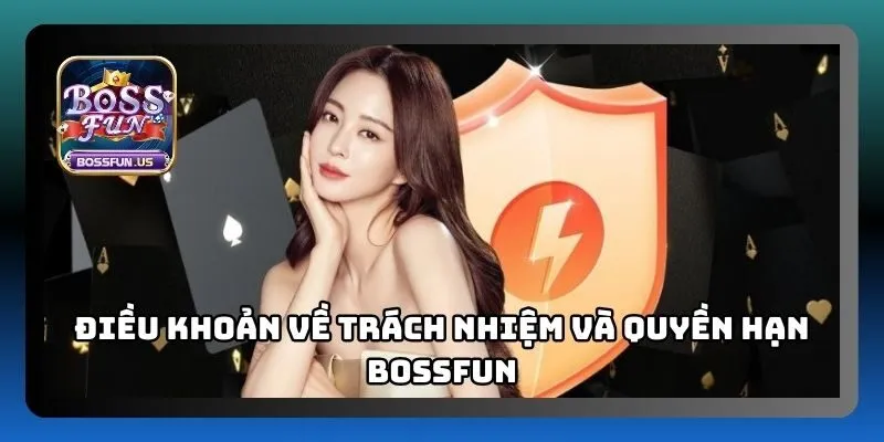 Điều khoản dịch vụ Bossfun cập nhật chi tiết, mới nhất 2 Điều khoản về trách nhiệm và quyền hạn của nhà cái