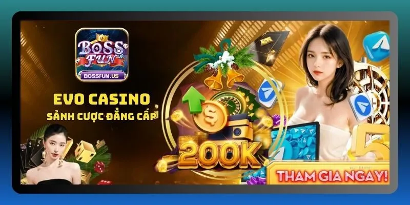 Bossfun casino - Sòng bài đẳng cấp, xanh chín siêu hấp dẫn 3 Evo Casino - Sảnh cược chuẩn quốc tế