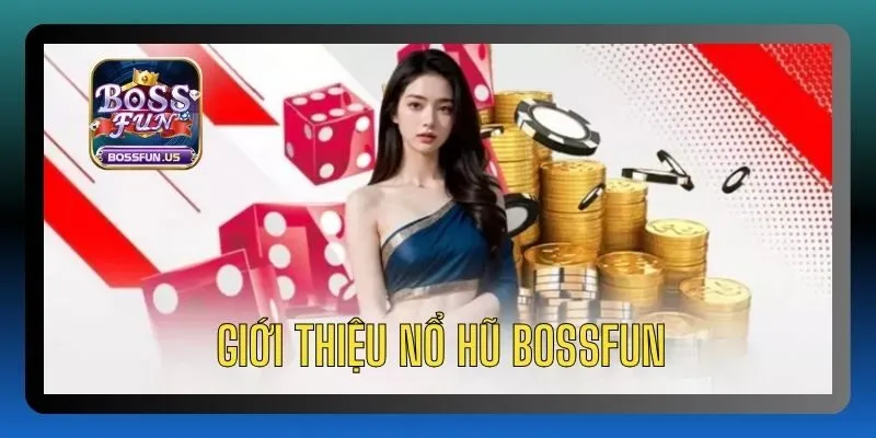 Nổ hũ Bossfun - Săn jackpot cực khủng, thắng lớn mỗi ngày 1 Giới thiệu chung về nổ hũ Bossfun