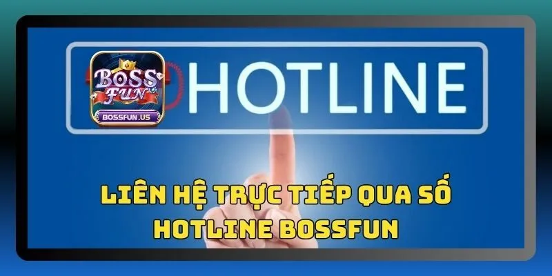 Liên hệ Bossfun - Kênh hỗ trợ chính thức, giải đáp nhanh chóng 1 Hotline kênh liên hệ Bossfun nhanh chóng