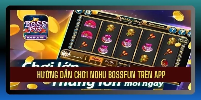 Nổ hũ Bossfun - Săn jackpot cực khủng, thắng lớn mỗi ngày 5 Hướng dẫn chơi nổ hũ trên app Bossfun