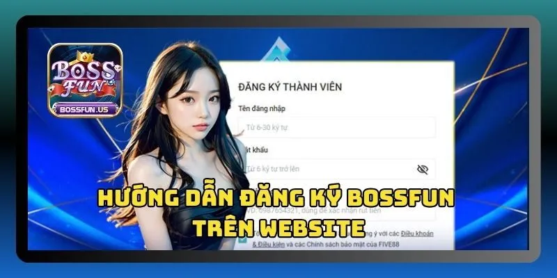 Đăng ký Bossfun - Trải nghiệm chơi game cá cược đỉnh cao 3 Hướng dẫn đăng ký tài khoản Bossfun trên website