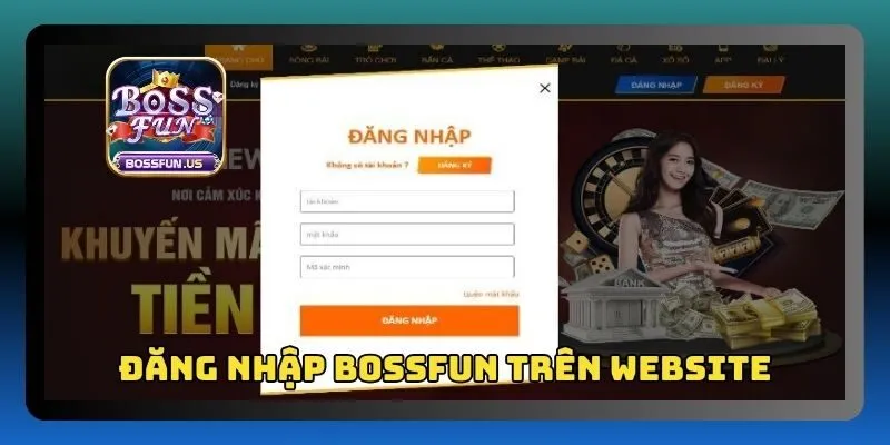 Đăng nhập Bossfun chỉ với 3 bước cực đơn giản, nhanh chóng 1 Hướng dẫn đăng nhập Bossfun trên web