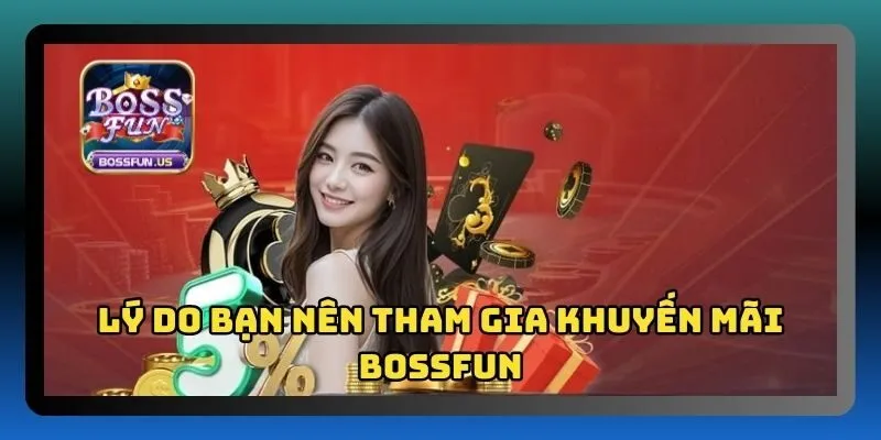 Khuyến mãi Bossfun - Cơ hội vàng nhận tiền siêu hấp dẫn 1 Những lý do người chơi nên tham gia khuyến mãi Bossfun